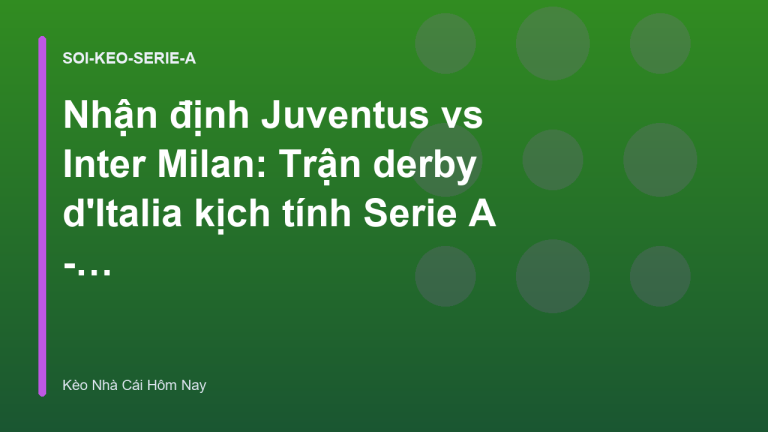Nhận định Juventus vs Inter Milan: Trận derby d'Italia kịch tính Serie A - Soi Kèo Nhà Cái Hôm Nay